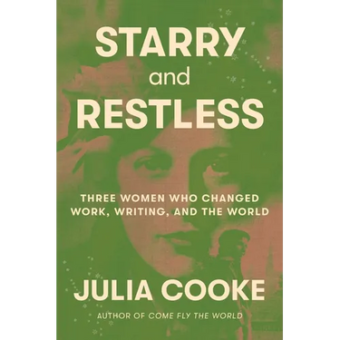 Starry and Restless: Three Women Who Changed Work, Writing, and the World