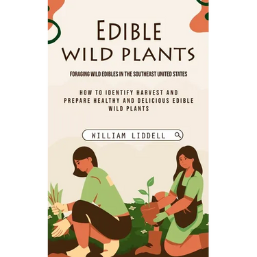 Edible Wild Plants: Foraging Wild Edibles in the Southeast United States (How to Identify Harvest and Prepare Healthy and Delicious Edible Wild Plants
