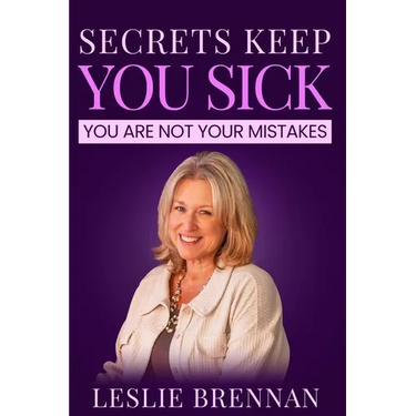 Secrets Keep You Sick: You Are Not Your Mistakes