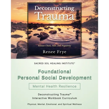 Foundational Personal Social Development: Deconstructing Trauma(TM) Interactive Workbook Curriculum