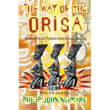 The Way of Orisa: Empowering Your Life Through the Ancient African Religion of Ifa