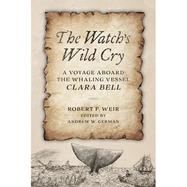 The Watch's Wild Cry: A Voyage Aboard the Whaling Vessel Clara Bell
