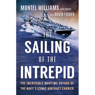 The Sailing of the Intrepid: The Incredible Wartime Voyage of the Navy's Iconic Aircraft Carrier
