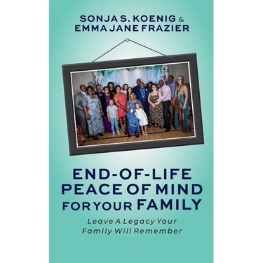 End of Life Peace of Mind For Your Family: Leave A Legacy Your Family Will Remember