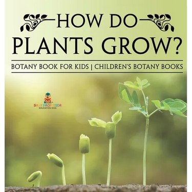 How Do Plants Grow? Botany Book for Kids Children's Botany Books