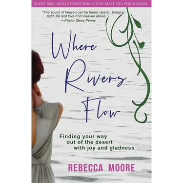 Where Rivers Flow: Finding your way out of the desert with joy and gladness