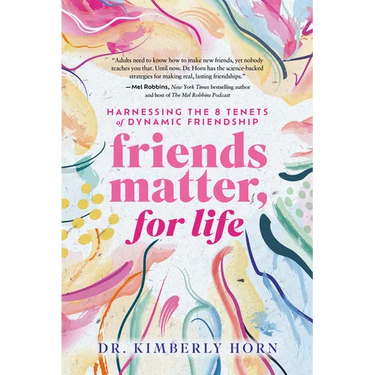 Friends Matter, for Life: Harnessing the 8 Tenets of Dynamic Friendship