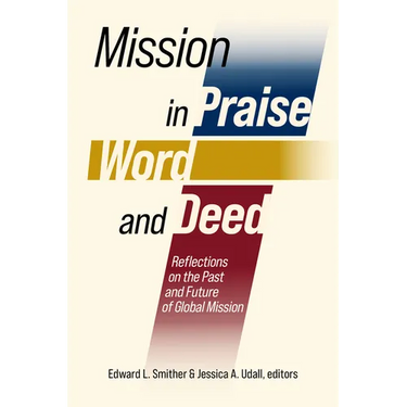 Mission in Praise, Word, and Deed: Reflections on the Past and Future of Global Mission