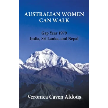 Australian Women Can Walk: Gap Year 1979 India, Sri Lanka, and Nepal