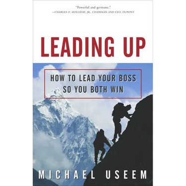 Leading Up: How to Lead Your Boss So You Both Win
