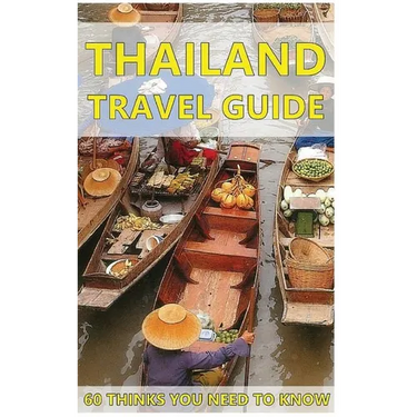 Thailand Travel Guide: 60 Things You need to know before traveling to Thailand (City & people, Getting around, Food & Drink, Shopping in Thai