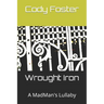 Wrought Iron: A MadMan's Lullaby