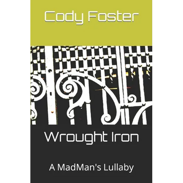 Wrought Iron: A MadMan's Lullaby