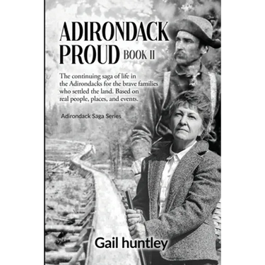 Adirondack Proud: Book II The continuing saga of life in the Adirondacks for the brave families who settled the land. Based on real peop