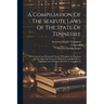 A Compiliation Of The Statute Laws Of The State Of Tennessee: Of A General And Permanent Nature, Compiled On The Basis Of The Code Of Tennessee, With