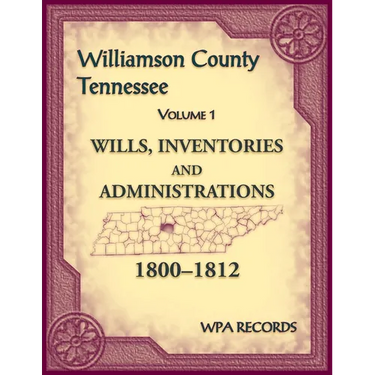 Williamson County, Tennessee Volume 1. Wills, Inventories and Administrations, 1800-1812