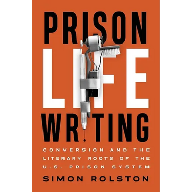 Prison Life Writing: Conversion and the Literary Roots of the U.S. Prison System
