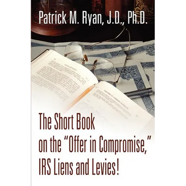 The Short Book on the Offer in Compromise, IRS Liens and Levies!