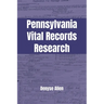 Pennsylvania Vital Records Research: A genealogy research guide for birth, adoption, marriage, divorce, and death records in Pennsylvania from the col