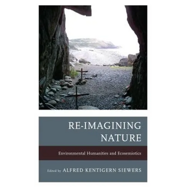 Re-Imagining Nature: Environmental Humanities and Ecosemiotics