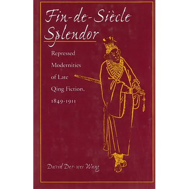 Fin-De-Siècle Splendor: Repressed Modernities of Late Qing Fiction, 1848-1911