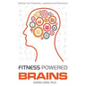 Fitness Powered Brains: Optimize Your Productivity, Leadership and Performance