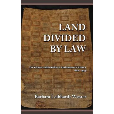 Land Divided by Law: The Yakama Indian Nation as Environmental History, 1840-1933