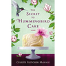 The Secret to Hummingbird Cake: A Novel of Strong Women and Even Stronger Friendships