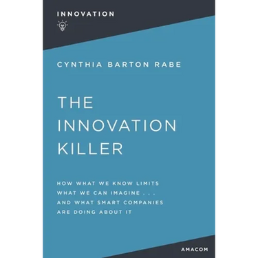 The Innovation Killer: How What We Know Limits What We Can Imagine and What Smart Companies Are Doing about It