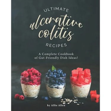 Ultimate Ulcerative Colitis Recipes: A Complete Cookbook of Gut-Friendly Dish Ideas!