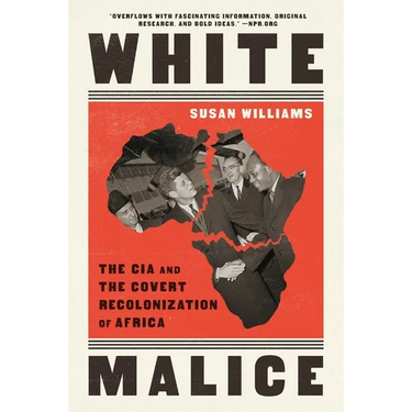 White Malice: The CIA and the Covert Recolonization of Africa