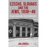 Czechs, Slovaks and the Jews, 1938-48: Beyond Idealisation and Condemnation