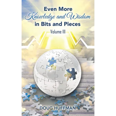 EVEN MORE KNOWLEDGE AND WISDOM Doug Huffman Volume III