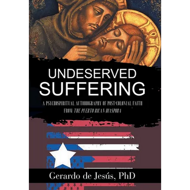 Underserved Suffering: A Psychospiritual Autobiography of Post-Colonial Faith from the Puerto Rican Diaspora