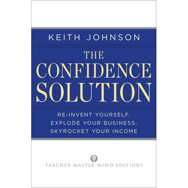 The Confidence Solution: Reinvent Your Life, Explore Your Business, Skyrocket Your Income