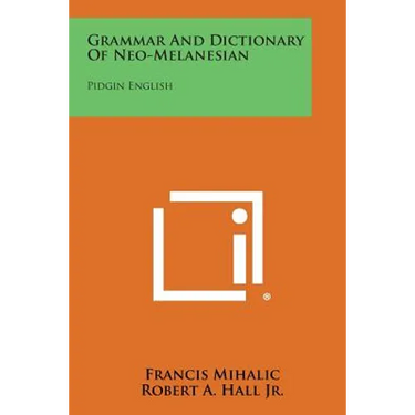 Grammar And Dictionary Of Neo-Melanesian: Pidgin English