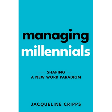 Managing Millennials: Shaping a New Work Paradigm
