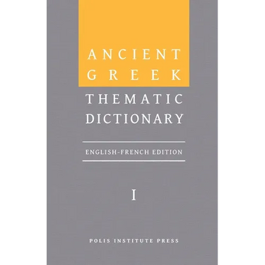 Ancient Greek Thematic Dictionary. Volume I: General Concepts, Dimensions, and Senses