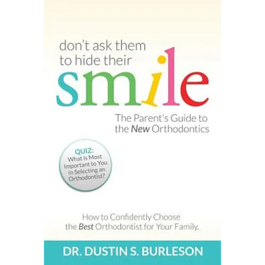 Don't Ask Them to Hide Their Smile: The Parent's Guide to the New Orthodontics
