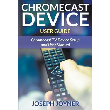 Chromecast Device User Guide: Chromecast TV Device Setup and User Manual