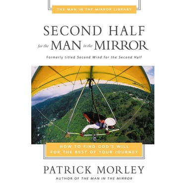 Second Half for the Man in the Mirror: How to Find God's Will for the Rest of Your Journey