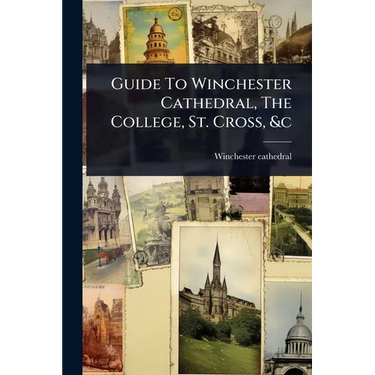 Guide To Winchester Cathedral, The College, St. Cross, &c