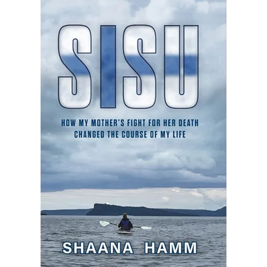 Sisu: How My Mother's Fight For Her Death Changed the Course of My Life