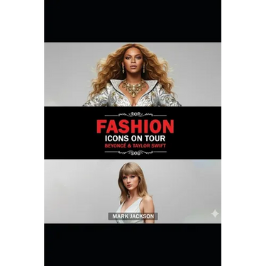 Fashion Icons On Tour. Beyoncé & Taylor Swift: Beyoncé and Taylor Swift's Journeys from Humble Beginnings to International Style Superstars