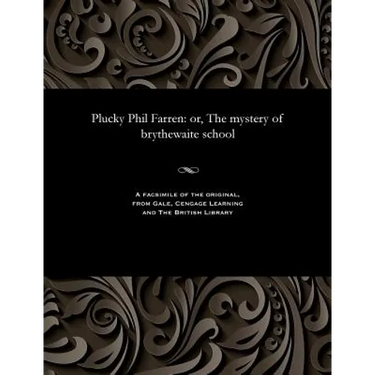 Plucky Phil Farren: Or, the Mystery of Brythewaite School