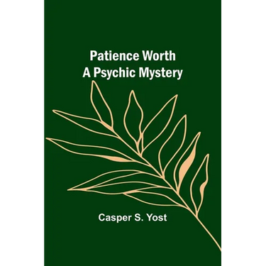 Patience Worth A Psychic Mystery