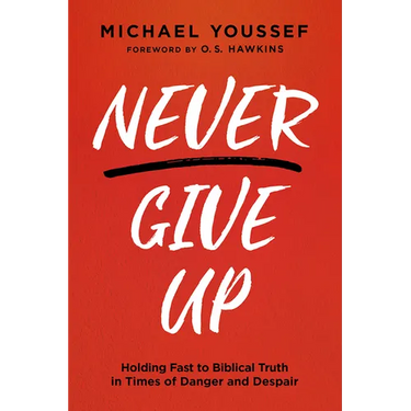 Never Give Up: Holding Fast to Biblical Truth in Times of Danger and Despair