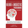 The Complete Guide to Neuro-Linguistic Programming in 2019: How to Use NLP to Overcome Your Fears and Master Psychology, Emotional Intelligence, Stres
