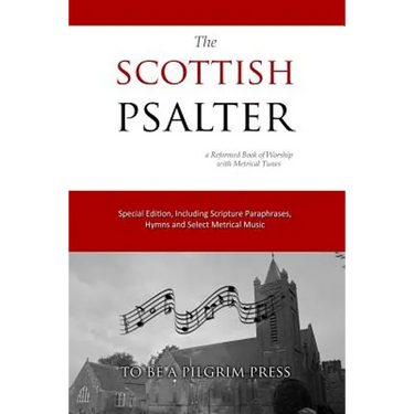 The Scottish Psalter: A Reformed Book of Worship with Metrical Tunes