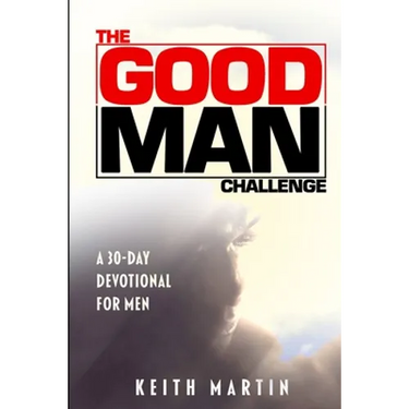 The GOOD MAN Challenge: A 30-Day Devotional for Men
